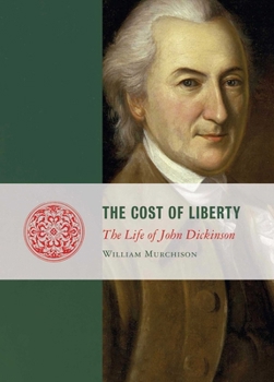 The Cost of Liberty: The Life of John Dickinson