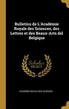 Hardcover Bulletins de l'Acad?mie Royale Des Sciences, Des Lettres Et Des Beaux-Arts del Belgique Book