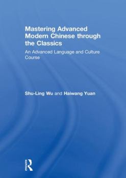 Hardcover Mastering Advanced Modern Chinese through the Classics: An Advanced Language and Culture Course Book