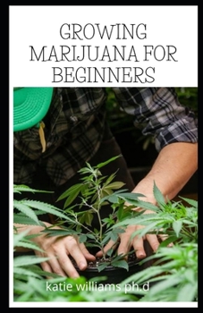 Paperback Growing Marijuana for Beginners: How to grow marijuana, indoors and outdoors. The complete guide. From seed to harvest Book