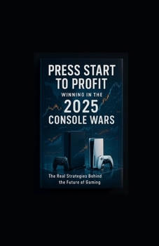 Press Start to Profit: Winning in the 2025 Console Wars