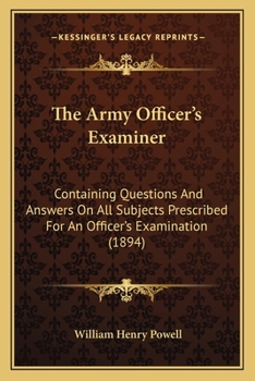 Paperback The Army Officer's Examiner: Containing Questions And Answers On All Subjects Prescribed For An Officer's Examination (1894) Book