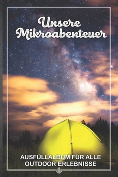 Unsere Mikroabenteuer: Ausfüllalbum, Ausfüllbuch, Notizbuch oder Tagebuch für alle Outdoor Begeisterten, Naturliebhaber, Abenteuer im Wald und ... Geschenkidee, Reisetagebuch (German Edition)