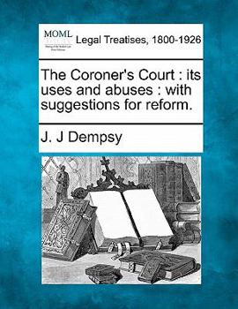 Paperback The Coroner's Court: Its Uses and Abuses: With Suggestions for Reform. Book