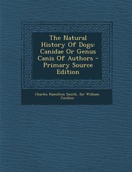 Paperback The Natural History of Dogs: Canidae or Genus Canis of Authors - Primary Source Edition Book