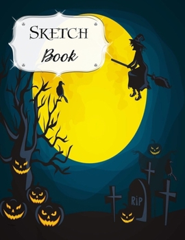 Sketch Book: Halloween Sketchbook Scetchpad for Drawing or Doodling Notebook Pad for Creative Artists Flying Witch Jack O Lanterns