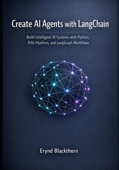 Paperback Create AI Agents with LangChain: Build Intelligent AI Systems with Python, RAG Pipelines, and LangGraph Workflows Book