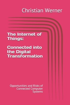 Paperback The Internet of Things - Connected into the Digital Transformation: Opportunities and Risks of Connected Computer Systems for the Global Economy Book