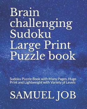Paperback Brain challenging Sudoku Large Print Puzzle book: Sudoku Puzzle Book with Many Pages, Huge Print and Lightweight with Variety of Levels Book