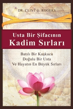 Paperback Usta Bir &#350;ifac&#305;n&#305;n Kadim S&#305;rlar&#305; (Ancient Secrets of a Master Healer): Bat&#305;l&#305; Bir Ku&#351;kucu, Do&#287;ulu Bir &#3 [Turkish] Book