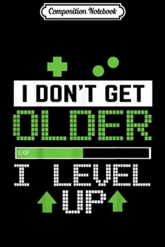 Paperback Composition Notebook: I DON'T GET OLDER I LEVEL UP GAMER NOVELTY GAMING Journal/Notebook Blank Lined Ruled 6x9 100 Pages Book