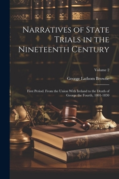 Paperback Narratives of State Trials in the Nineteenth Century: First Period. From the Union With Ireland to the Death of George the Fourth, 1801-1830; Volume 2 Book