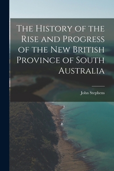 Paperback The History of the Rise and Progress of the New British Province of South Australia Book