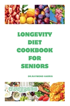 Paperback Longevity diet cook for seniors: Make your choice to live and live up to 100 with 100 tasteful recipes just for you. Eat healthy to live healthy. Book