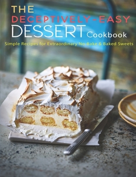 Paperback The Deceptively-Easy Dessert Cookbook: Simple Recipes for Extraodinary No-Bake & Baked Sweets Book