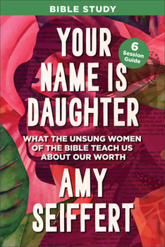 Paperback Your Name Is Daughter Bible Study: What the Unsung Women of the Bible Teach Us about Our Worth Book