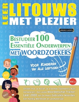 Leer Litouws Met Plezier - Voor Kinderen: VAN ALLE LEEFTIJDEN - BESTUDEER 100 ESSENTI�LE ONDERWERPEN MET WOORDZOEKERS - VOL.1: Ontdek Hoe Je Actief Je Vreemde Talenkennis Kunt Verbeteren!