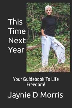 Paperback This Time Next Year...: Your Guidebook To Life Freedom! Book