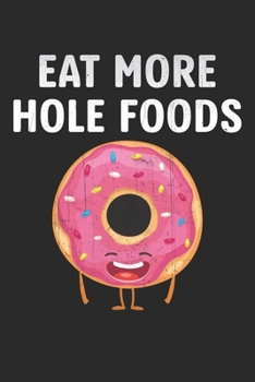 Paperback Eat more hole foods: Doughnut Notebook, Donut Notebook, Doughnut Gifts,, Donut Gifts, Donut Journal Lined journal paperback notebook 100 pa Book