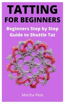 Paperback Tatting for Beginners: Beginners Step by Step Guide to Shuttle Tat Book