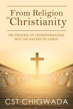 From Religion to Christianity: The Process Of Transformation Into The Nature Of Christ