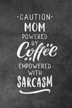 Paperback Caution Mom Powered By Coffee Empowered With Sarcasm: Blank Lined Notebook Snarky Sarcastic Gag Gift For Mothers Book