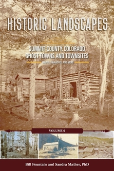 Historic Landscapes Summit County, Colorado, Ghost Towns and Townsites Volume 6