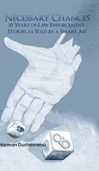 Necessary Chances : 30 Years of Law Enforcement Stories As Told by a Smart Ass