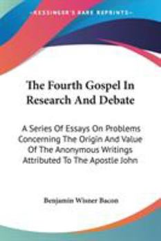 Paperback The Fourth Gospel In Research And Debate: A Series Of Essays On Problems Concerning The Origin And Value Of The Anonymous Writings Attributed To The A Book