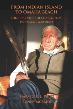 Paperback From Indian Island to Omaha Beach: The D-Day Story of Charles Shay, Penobscot Indian War Hero Book