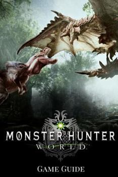 Paperback Monster Hunter: World G&#1072;m&#1077; Guide: Includes Walkthroughs, Armor Skills, Weapons and more! Book