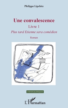 Une convalescence: Livre 1 - Plus tard Etienne sera comédien Roman (Ethnographiques) (French Edition)