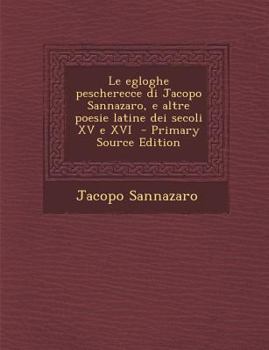 Paperback Le Egloghe Pescherecce Di Jacopo Sannazaro, E Altre Poesie Latine Dei Secoli XV E XVI [Italian] Book