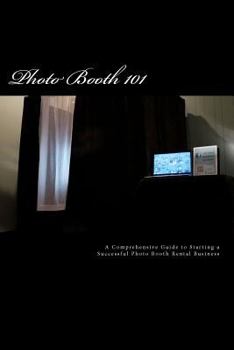 Paperback Photo Booth 101: A Comprehensive Guide to Starting a Successful Photo Booth Rental Business Book