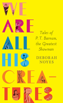 Hardcover We Are All His Creatures: Tales of P. T. Barnum, the Greatest Showman Book