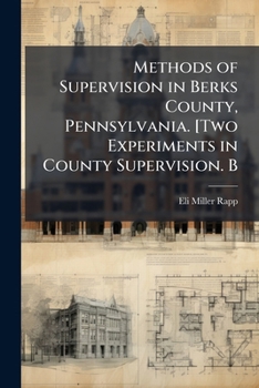 Paperback Methods of Supervision in Berks County, Pennsylvania. [Two Experiments in County Supervision. B Book
