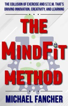 Paperback The MindFit Method: The Collision of Exercise and STEM That's Driving Innovation, Creativity, and Learning Book