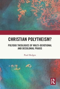 Paperback Christian Polytheism?: Polydox Theologies of Multi-devotional and Decolonial Praxis Book