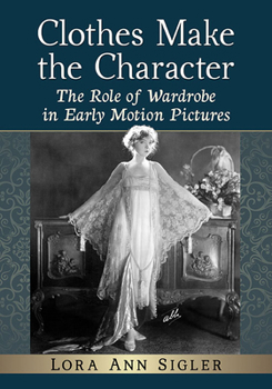 Paperback Clothes Make the Character: The Role of Wardrobe in Early Motion Pictures Book