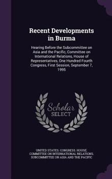 Hardcover Recent Developments in Burma: Hearing Before the Subcommittee on Asia and the Pacific, Committee on International Relations, House of Representative Book