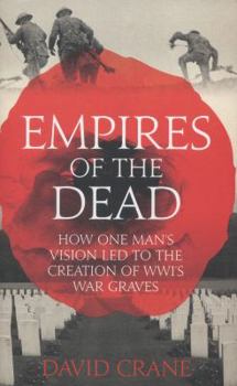 Hardcover Empires of the Dead: How One Man's Vision Led to the Creation of Wwi's War Graves Book