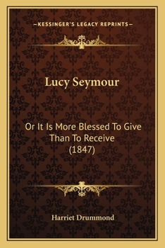 Paperback Lucy Seymour: Or It Is More Blessed To Give Than To Receive (1847) Book