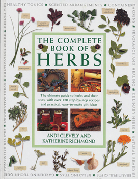 Paperback Complete Book of Herbs: The Ultimate Guide to Herbs and Their Uses, with Over 120 Step-By-Step Recipes and Practical, Easy-To-Make Gift Ideas Book