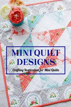 Paperback Mini Quilt Designs: Crafting Inspiration for Mini Quilts: Patterns and directions for little quilts Book