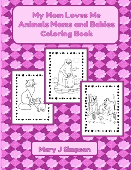 My Mom Loves Me Animals Moms and Babies Coloring Book: Colorable images | 30 different pictures