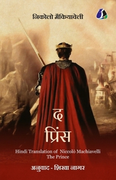 The Prince by Niccolò Machiavelli: A Timeless Classic of Political Philosophy, Power, Strategy, and Leadership - Hindi Translation (Hindi Edition)
