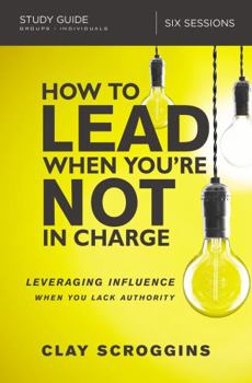 Paperback How to Lead When You're Not in Charge Study Guide: Leveraging Influence When You Lack Authority Book