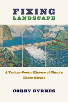 Fixing Landscape: A Techno-Poetic History of China's Three Gorges - Book  of the Studies of the Weatherhead East Asian Institute, Columbia University