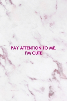 Pay Attention To Me. I'm Cute: All Purpose 6x9" Blank Lined Notebook Journal Way Better Than A Card Trendy Unique Gift Pink Marble Brat