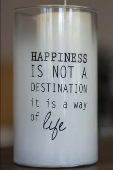 Happiness is Not a Destination it is a Way of Life